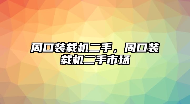 周口裝載機(jī)二手，周口裝載機(jī)二手市場