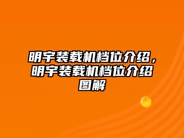 明宇裝載機(jī)檔位介紹，明宇裝載機(jī)檔位介紹圖解