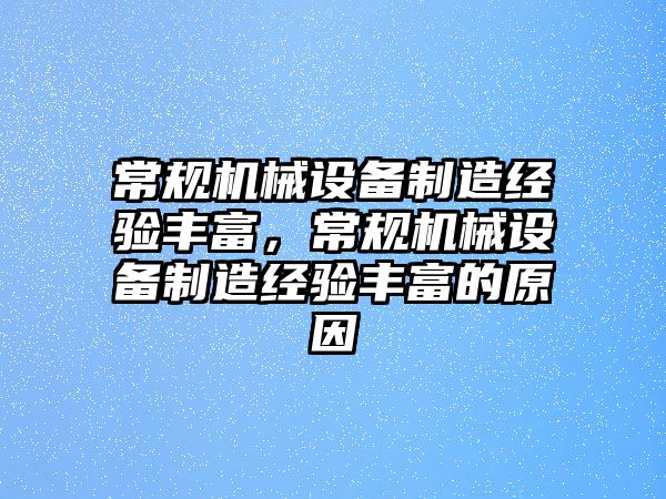 常規(guī)機(jī)械設(shè)備制造經(jīng)驗(yàn)豐富，常規(guī)機(jī)械設(shè)備制造經(jīng)驗(yàn)豐富的原因