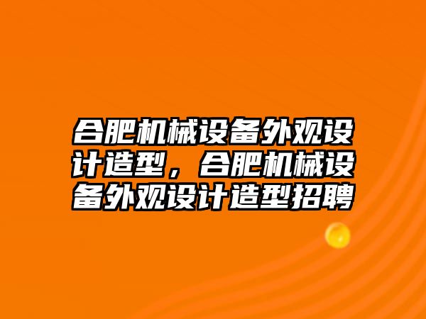 合肥機械設(shè)備外觀設(shè)計造型，合肥機械設(shè)備外觀設(shè)計造型招聘