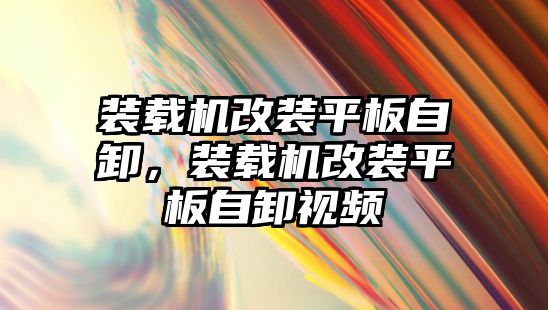 裝載機(jī)改裝平板自卸，裝載機(jī)改裝平板自卸視頻