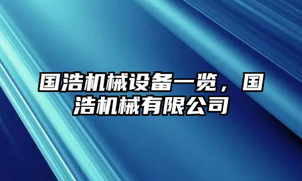 國浩機(jī)械設(shè)備一覽，國浩機(jī)械有限公司