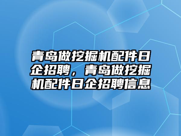 青島做挖掘機(jī)配件日企招聘，青島做挖掘機(jī)配件日企招聘信息