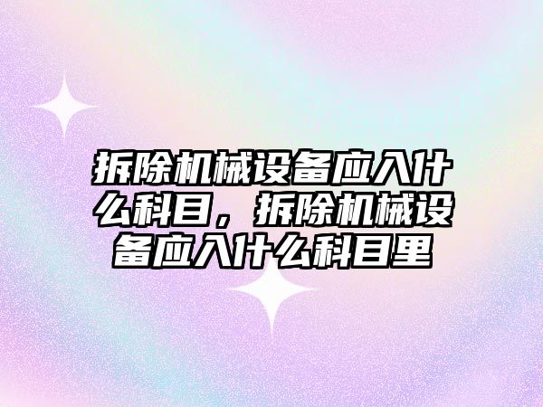 拆除機械設備應入什么科目，拆除機械設備應入什么科目里