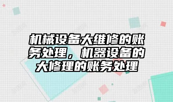 機械設備大維修的賬務處理，機器設備的大修理的賬務處理