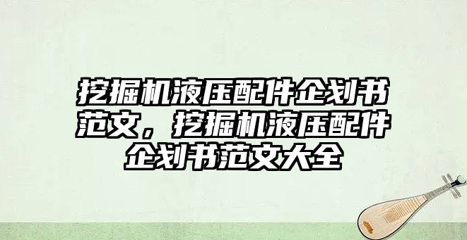 挖掘機(jī)液壓配件企劃書范文，挖掘機(jī)液壓配件企劃書范文大全