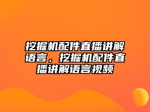 挖掘機配件直播講解語言，挖掘機配件直播講解語言視頻