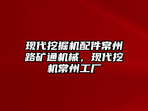 現(xiàn)代挖掘機配件常州路礦通機械，現(xiàn)代挖機常州工廠