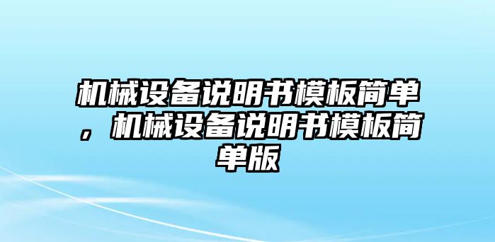 機(jī)械設(shè)備說明書模板簡單，機(jī)械設(shè)備說明書模板簡單版