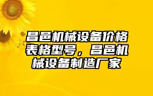 昌邑機(jī)械設(shè)備價(jià)格表格型號(hào)，昌邑機(jī)械設(shè)備制造廠家