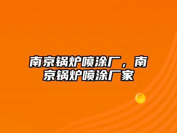 南京鍋爐噴涂廠，南京鍋爐噴涂廠家