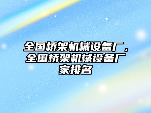 全國橋架機械設(shè)備廠，全國橋架機械設(shè)備廠家排名