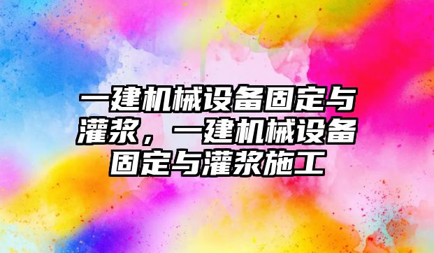 一建機械設備固定與灌漿，一建機械設備固定與灌漿施工