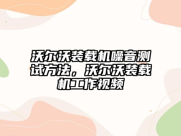 沃爾沃裝載機噪音測試方法，沃爾沃裝載機工作視頻