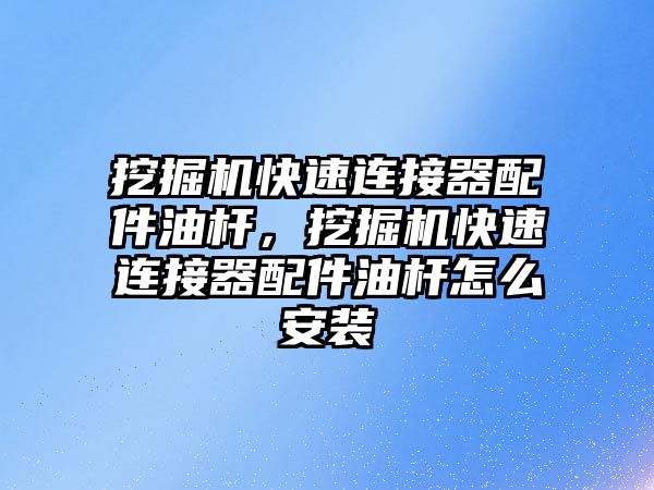 挖掘機快速連接器配件油桿，挖掘機快速連接器配件油桿怎么安裝