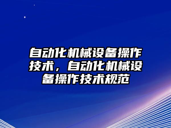 自動化機械設備操作技術，自動化機械設備操作技術規(guī)范