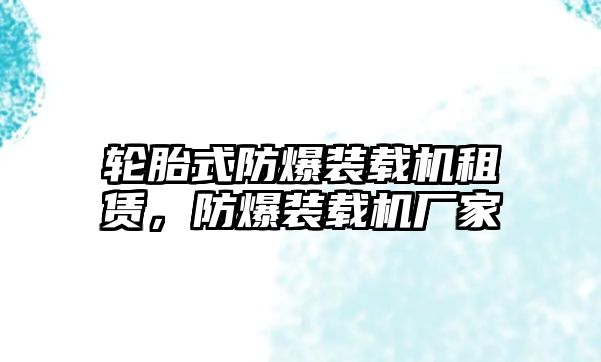 輪胎式防爆裝載機(jī)租賃，防爆裝載機(jī)廠家