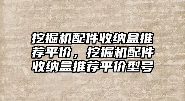 挖掘機配件收納盒推薦平價，挖掘機配件收納盒推薦平價型號