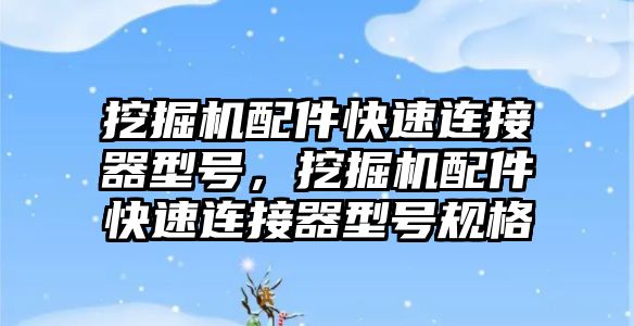 挖掘機配件快速連接器型號，挖掘機配件快速連接器型號規(guī)格