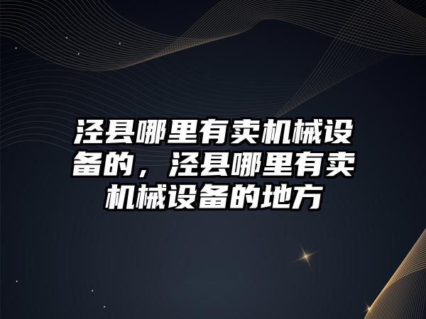 涇縣哪里有賣機械設(shè)備的，涇縣哪里有賣機械設(shè)備的地方