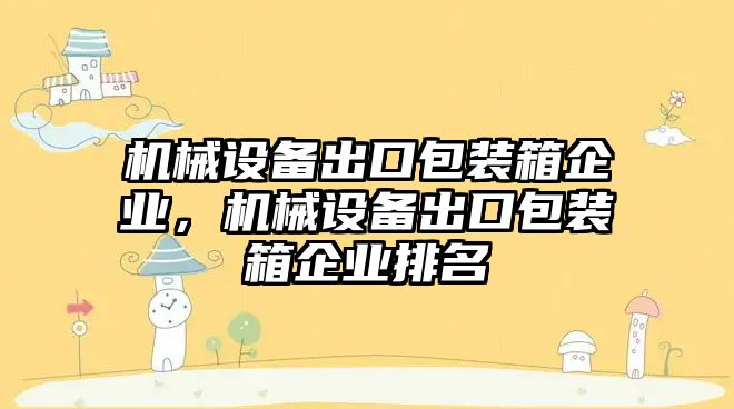 機械設(shè)備出口包裝箱企業(yè)，機械設(shè)備出口包裝箱企業(yè)排名