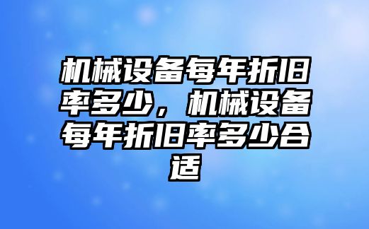 機(jī)械設(shè)備每年折舊率多少，機(jī)械設(shè)備每年折舊率多少合適