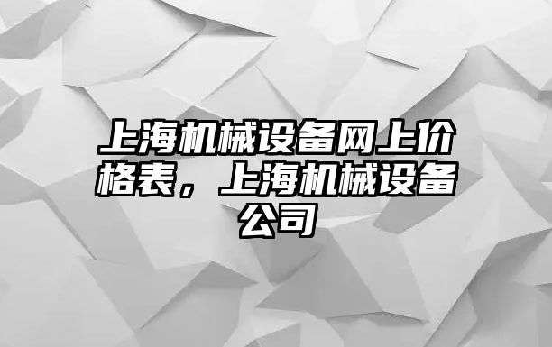 上海機(jī)械設(shè)備網(wǎng)上價(jià)格表，上海機(jī)械設(shè)備公司