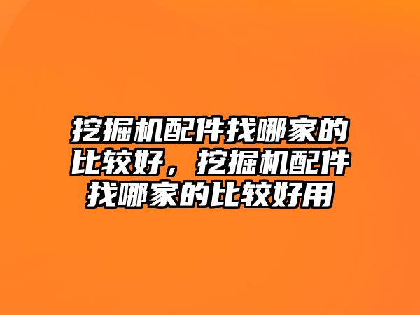 挖掘機配件找哪家的比較好，挖掘機配件找哪家的比較好用