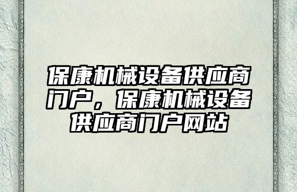 保康機械設備供應商門戶，保康機械設備供應商門戶網(wǎng)站