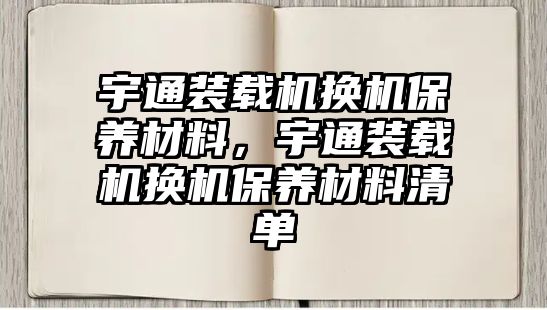 宇通裝載機換機保養(yǎng)材料，宇通裝載機換機保養(yǎng)材料清單