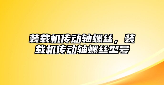 裝載機(jī)傳動軸螺絲，裝載機(jī)傳動軸螺絲型號