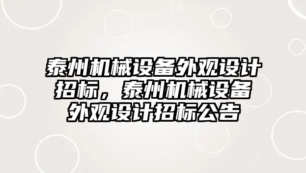 泰州機械設備外觀設計招標，泰州機械設備外觀設計招標公告