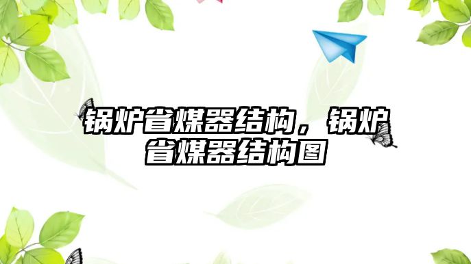 鍋爐省煤器結(jié)構(gòu)，鍋爐省煤器結(jié)構(gòu)圖