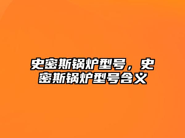 史密斯鍋爐型號，史密斯鍋爐型號含義