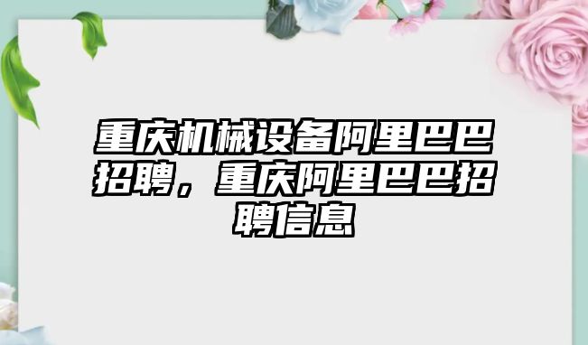 重慶機械設(shè)備阿里巴巴招聘，重慶阿里巴巴招聘信息