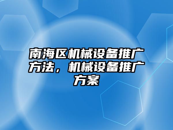 南海區(qū)機械設(shè)備推廣方法，機械設(shè)備推廣方案