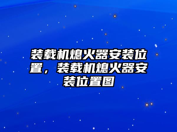 裝載機(jī)熄火器安裝位置，裝載機(jī)熄火器安裝位置圖