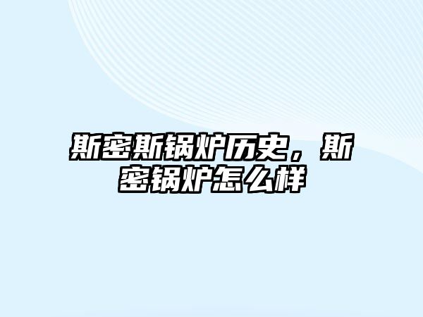 斯密斯鍋爐歷史，斯密鍋爐怎么樣