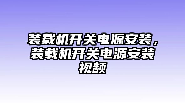 裝載機(jī)開關(guān)電源安裝，裝載機(jī)開關(guān)電源安裝視頻