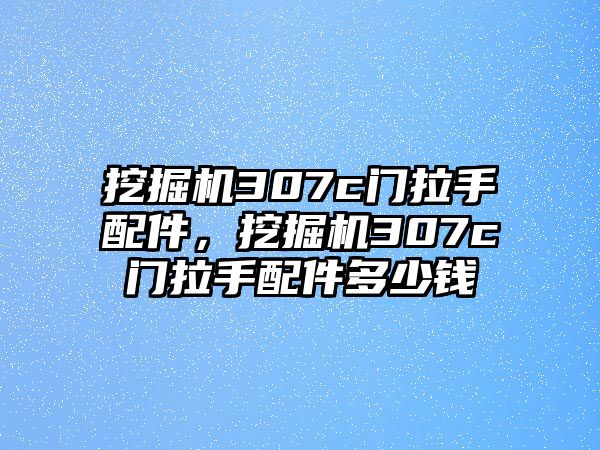 挖掘機(jī)307c門拉手配件，挖掘機(jī)307c門拉手配件多少錢