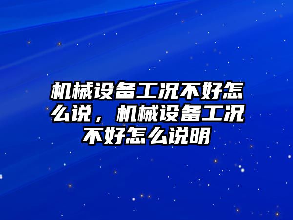 機械設備工況不好怎么說，機械設備工況不好怎么說明