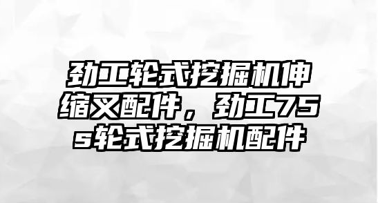 勁工輪式挖掘機(jī)伸縮叉配件，勁工75s輪式挖掘機(jī)配件