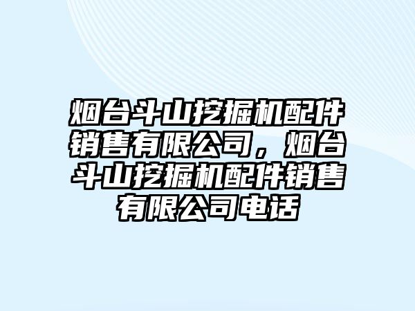 煙臺斗山挖掘機配件銷售有限公司，煙臺斗山挖掘機配件銷售有限公司電話