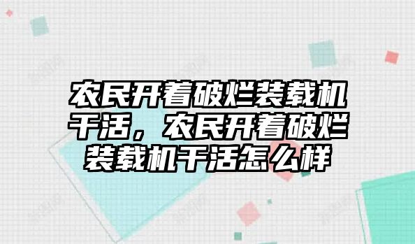 農(nóng)民開著破爛裝載機(jī)干活，農(nóng)民開著破爛裝載機(jī)干活怎么樣