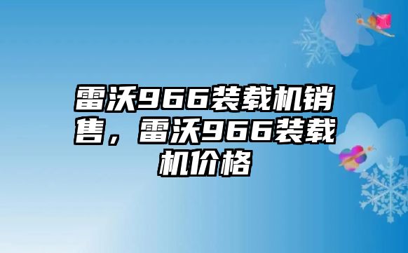 雷沃966裝載機銷售，雷沃966裝載機價格