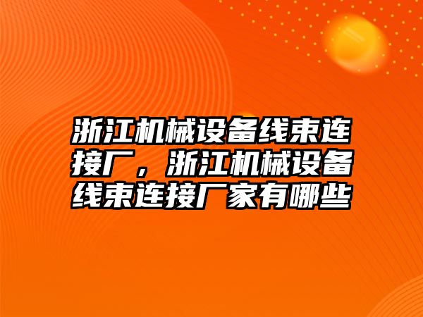 浙江機械設(shè)備線束連接廠，浙江機械設(shè)備線束連接廠家有哪些