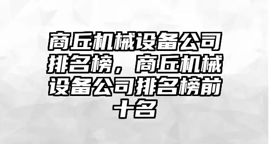 商丘機械設備公司排名榜，商丘機械設備公司排名榜前十名