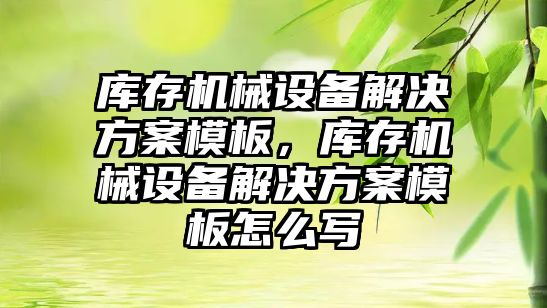 庫存機械設備解決方案模板，庫存機械設備解決方案模板怎么寫