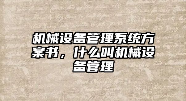 機械設(shè)備管理系統(tǒng)方案書，什么叫機械設(shè)備管理