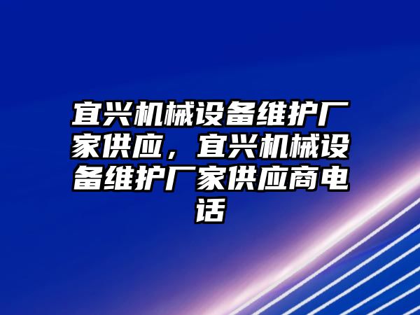 宜興機械設備維護廠家供應，宜興機械設備維護廠家供應商電話